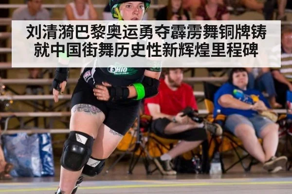刘清漪巴黎奥运勇夺霹雳舞铜牌铸就中国街舞历史性新辉煌里程碑