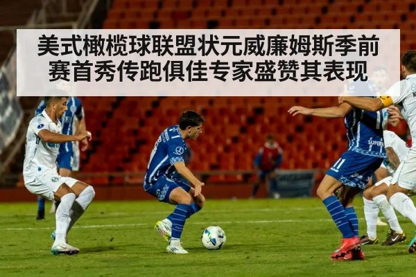 美式橄榄球联盟状元威廉姆斯季前赛首秀传跑俱佳专家盛赞其表现