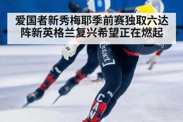 爱国者新秀梅耶季前赛独取六达阵新英格兰复兴希望正在燃起